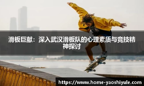 滑板巨献：深入武汉滑板队的心理素质与竞技精神探讨